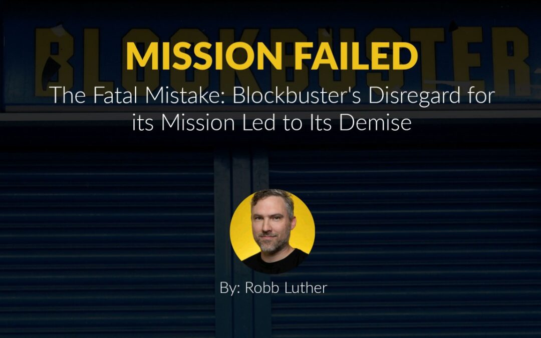 The Fatal Mistake: Blockbuster’s Disregard for its Mission Led to Its Demise