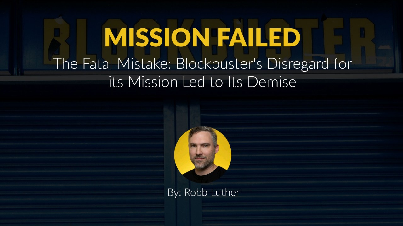 The Fatal Mistake: Blockbuster’s Disregard for its Mission Led to Its Demise