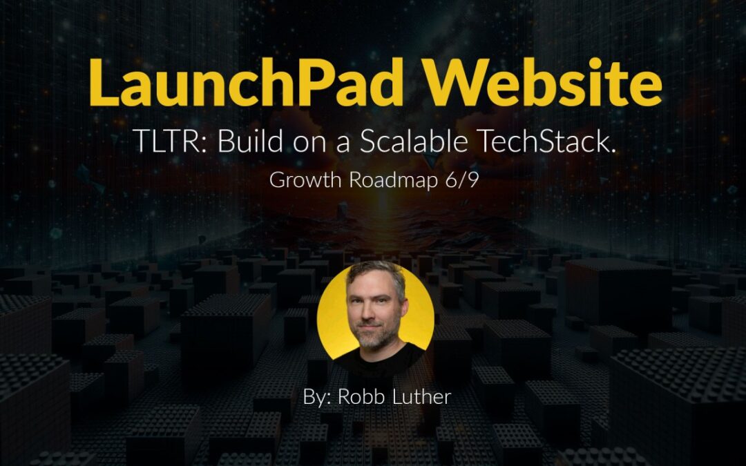 LaunchPad Website: Build on a Scalable Tech Stack – Growth Roadmap 6/9