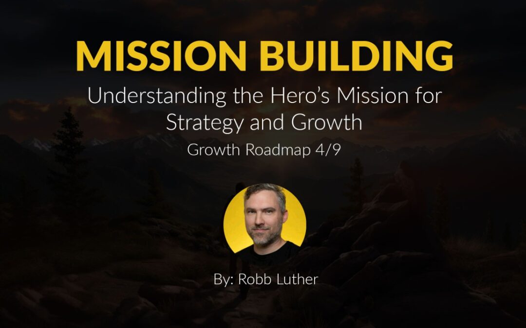 Mission Building: Understanding the Hero’s Mission for Strategy and Growth – Growth Roadmap 4/9