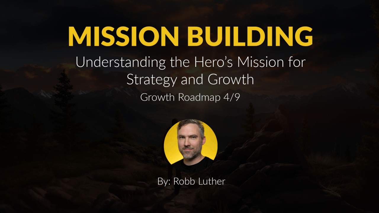 Mission Building: Understanding the Hero’s Mission for Strategy and Growth – Growth Roadmap 4/9